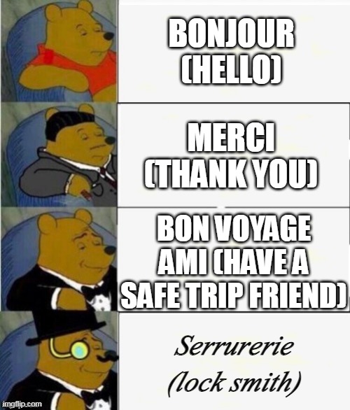 phrench | BONJOUR (HELLO); MERCI (THANK YOU); BON VOYAGE AMI (HAVE A SAFE TRIP FRIEND); Serrurerie (lock smith) | image tagged in tuxedo winnie the pooh 4 panel | made w/ Imgflip meme maker