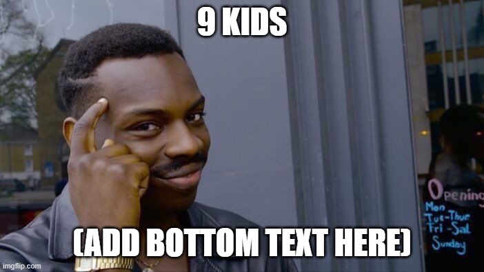 Roll Safe Think About It | 9 KIDS; (ADD BOTTOM TEXT HERE) | image tagged in memes,roll safe think about it | made w/ Imgflip meme maker