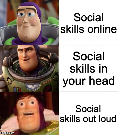 'creative' title |  Social skills online; Social skills in your head; Social skills out loud | image tagged in better best blurst lightyear edition,relatable,oh wow are you actually reading these tags,social anxiety,talking | made w/ Imgflip meme maker