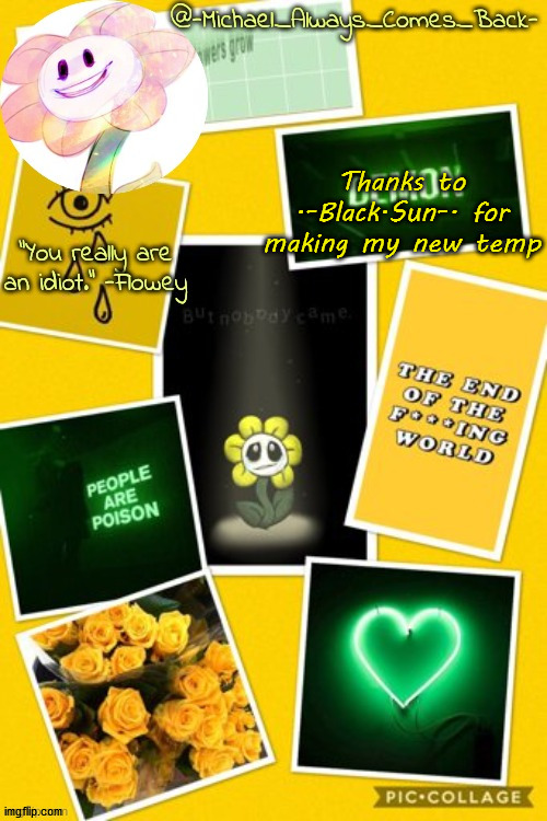 Michael's flowey temp by .-Black.Sun-. | Thanks to .-Black.Sun-. for making my new temp | image tagged in michael's flowey temp by -black sun- | made w/ Imgflip meme maker