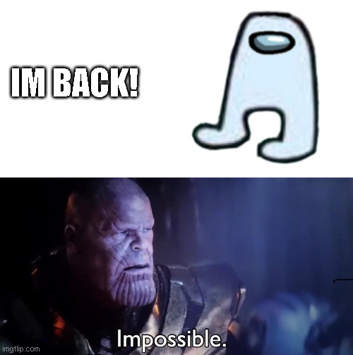 Amogus is back? | IM BACK! | image tagged in thanos impossible,among us,amogus | made w/ Imgflip meme maker