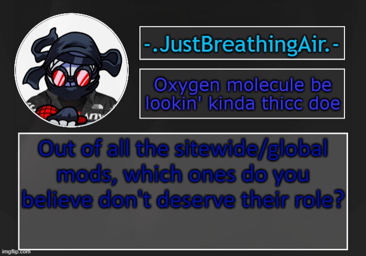 stupid question but | Out of all the sitewide/global mods, which ones do you believe don't deserve their role? | made w/ Imgflip meme maker