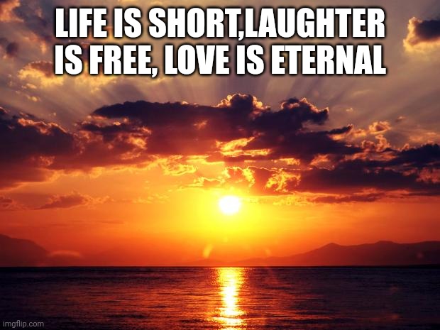 Sunset | LIFE IS SHORT,LAUGHTER IS FREE, LOVE IS ETERNAL | image tagged in sunset | made w/ Imgflip meme maker