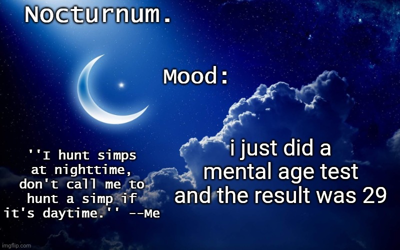 Nocturnum's crescent template | i just did a mental age test and the result was 29 | image tagged in nocturnum's crescent template | made w/ Imgflip meme maker