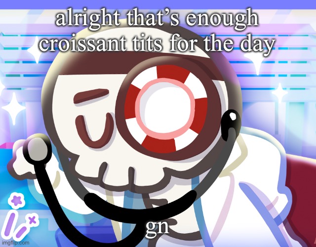 Dr bones my beloved | alright that’s enough croissant tits for the day; gn | image tagged in dr bones my beloved | made w/ Imgflip meme maker