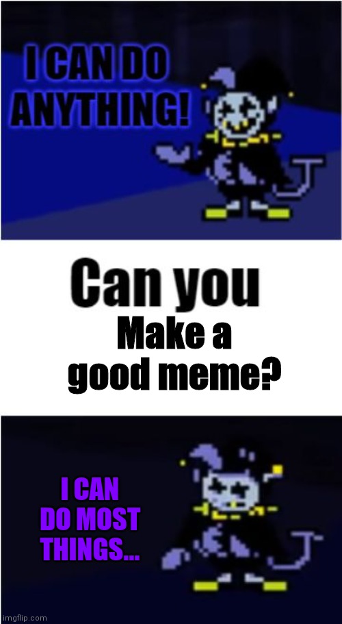 When your Undertale memes suc, but you keep making em anyway | Make a good meme? I CAN DO MOST THINGS... | image tagged in i can do anything,undertale,bad memes,its time to stop | made w/ Imgflip meme maker