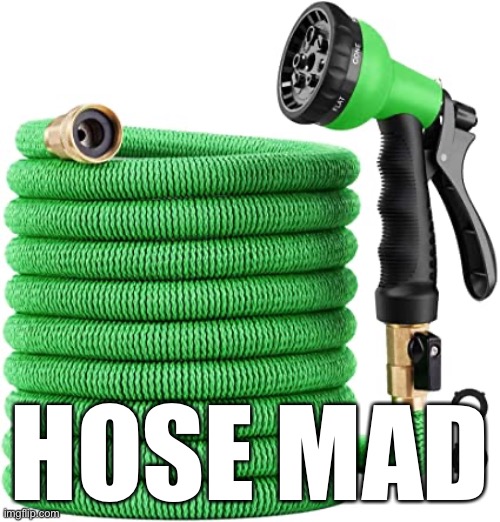 HOSE MAD | made w/ Imgflip meme maker