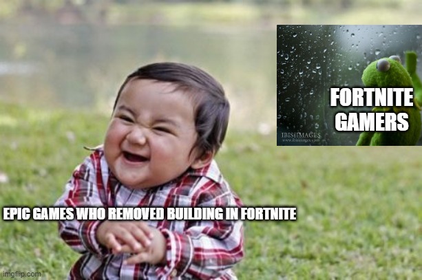 oh hell nah | FORTNITE GAMERS; EPIC GAMES WHO REMOVED BUILDING IN FORTNITE | image tagged in memes,evil toddler | made w/ Imgflip meme maker