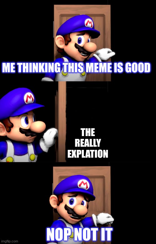 Smg4 door with no text | ME THINKING THIS MEME IS GOOD THE REALLY EXPLATION NOP NOT IT | image tagged in smg4 door with no text | made w/ Imgflip meme maker