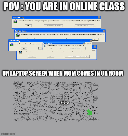 Mute during online class in nutshell | POV : YOU ARE IN ONLINE CLASS; UR LAPTOP SCREEN WHEN MOM COMES IN UR ROOM; 2+2=5 | image tagged in school,online class,memes,unfunny,error,school meme | made w/ Imgflip meme maker