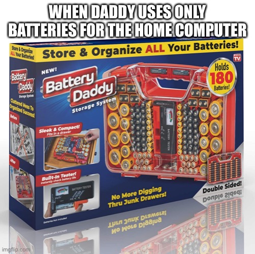 The Perfect Gift Occasion | WHEN DADDY USES ONLY BATTERIES FOR THE HOME COMPUTER | image tagged in parents,siblings,steps,adoption,computer,outlet | made w/ Imgflip meme maker