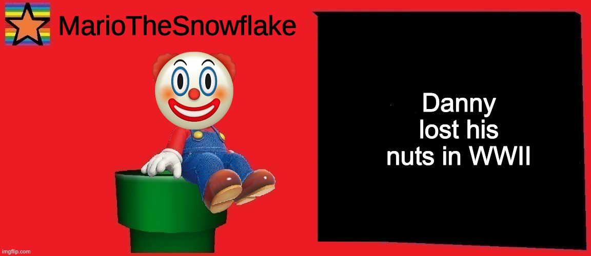 Mod note:Facts |  Danny lost his nuts in WWII | image tagged in mariothesnowflake announcement template v1,based | made w/ Imgflip meme maker