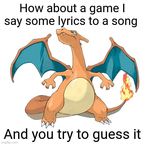 Comment to start playing, srry if it's cringe I'm bored | How about a game I say some lyrics to a song; And you try to guess it | made w/ Imgflip meme maker