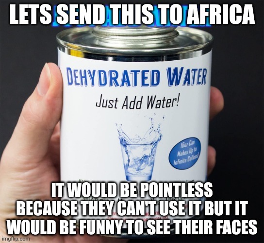 LETS SEND THIS TO AFRICA; IT WOULD BE POINTLESS BECAUSE THEY CAN'T USE IT BUT IT WOULD BE FUNNY TO SEE THEIR FACES | made w/ Imgflip meme maker