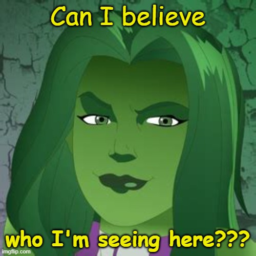 She hulk | Can I believe who I'm seeing here??? | image tagged in she hulk | made w/ Imgflip meme maker