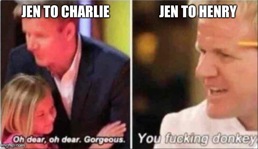 jen was underrated tbh | JEN TO HENRY; JEN TO CHARLIE | image tagged in oh dear oh dear gorgeous,the fourth closet,fnafbook | made w/ Imgflip meme maker