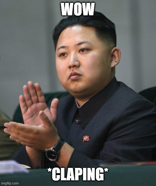 Kim Jong Un | WOW *CLAPING* | image tagged in kim jong un | made w/ Imgflip meme maker