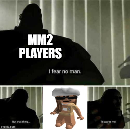 Dear god | MM2 PLAYERS | image tagged in i fear no man,roblox | made w/ Imgflip meme maker