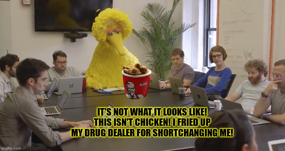 It's not illegal! Oh wait... yes it is | IT'S NOT WHAT IT LOOKS LIKE! THIS ISN'T CHICKEN! I FRIED UP MY DRUG DEALER FOR SHORTCHANGING ME! | image tagged in big bird office,cannibalism,nom nom nom,fried chicken,sesame street | made w/ Imgflip meme maker