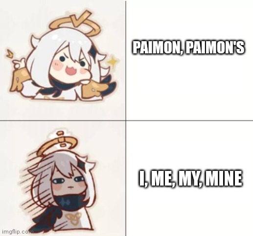 Paimon's pronouns are Paimon | PAIMON, PAIMON'S; I, ME, MY, MINE | image tagged in paimon happy and unhappy,genshin impact,gaming,memes | made w/ Imgflip meme maker