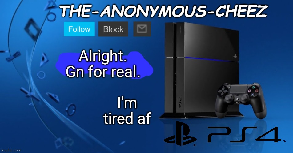 Ps4 template | Alright. Gn for real. I'm tired af | image tagged in ps4 template | made w/ Imgflip meme maker