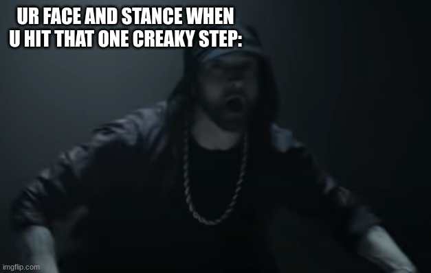 UR FACE AND STANCE WHEN U HIT THAT ONE CREAKY STEP: | made w/ Imgflip meme maker