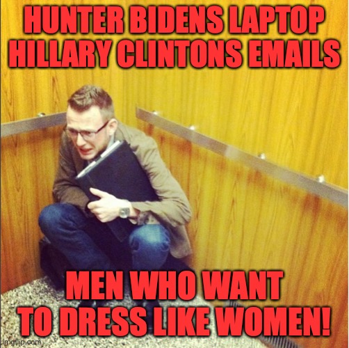 despair |  HUNTER BIDENS LAPTOP
HILLARY CLINTONS EMAILS; MEN WHO WANT TO DRESS LIKE WOMEN! | image tagged in despair | made w/ Imgflip meme maker