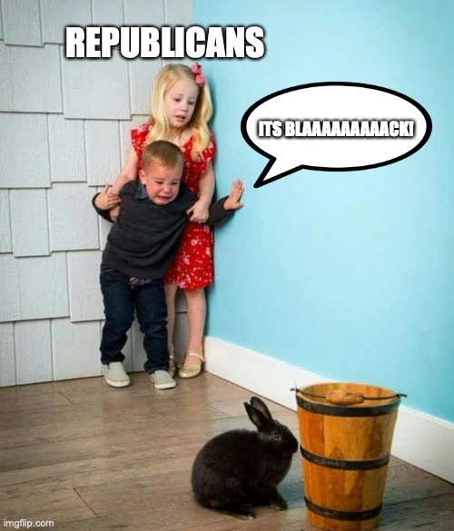 Children scared of rabbit | REPUBLICANS; ITS BLAAAAAAAAACK! | image tagged in children scared of rabbit | made w/ Imgflip meme maker