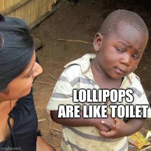 Wut |  LOLLIPOPS ARE LIKE TOILET | image tagged in memes,third world skeptical kid | made w/ Imgflip meme maker