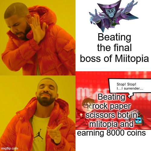Drake Hotline Bling | Beating the final boss of Miitopia; Beating rock paper scissors bot in mIitopia and earning 8000 coins | image tagged in memes,drake hotline bling | made w/ Imgflip meme maker