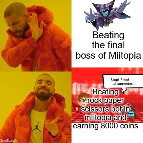 Drake Hotline Bling Meme | Beating the final boss of Miitopia; Beating rock paper scissors bot in mIitopia and earning 8000 coins | image tagged in memes,drake hotline bling | made w/ Imgflip meme maker