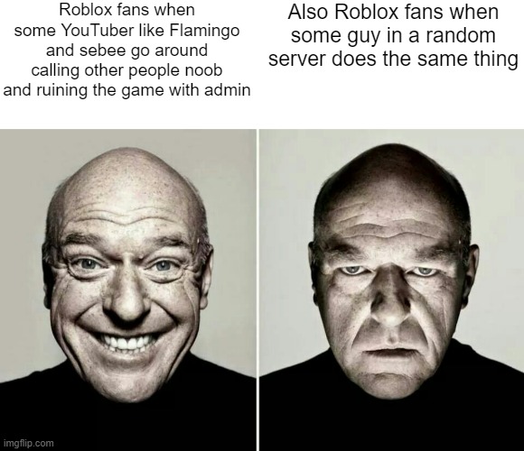 please don't take it seriously | Roblox fans when some YouTuber like Flamingo and sebee go around calling other people noob and ruining the game with admin; Also Roblox fans when some guy in a random server does the same thing | image tagged in memes,blank transparent square,happy guy vs angry guy,roblox | made w/ Imgflip meme maker