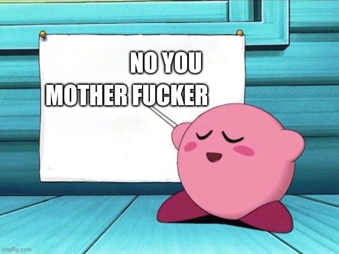NO YOU MOTHER FUCKER | image tagged in kirby sign | made w/ Imgflip meme maker