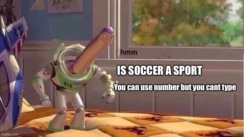 hmmm yes | You can use number but you cant type IS SOCCER A SPORT | image tagged in hmmm yes | made w/ Imgflip meme maker
