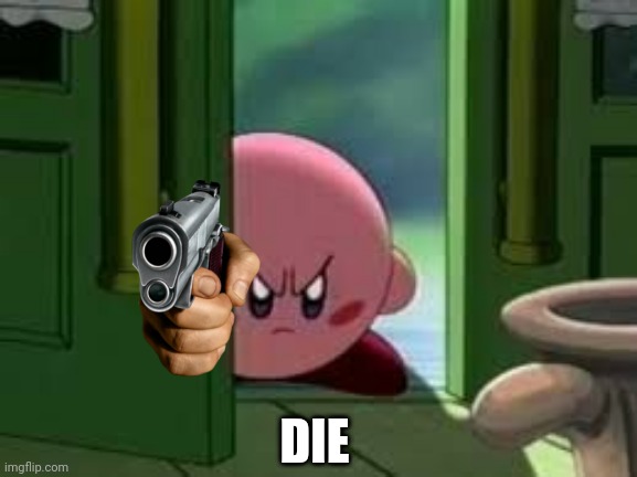 DIE | image tagged in pissed off kirby | made w/ Imgflip meme maker