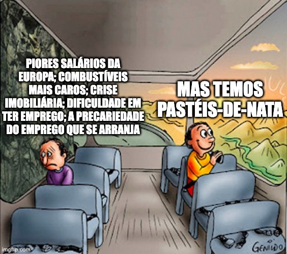 Sad guy Happy guy bus | PIORES SALÁRIOS DA EUROPA; COMBUSTÍVEIS MAIS CAROS; CRISE IMOBILIÁRIA; DIFICULDADE EM TER EMPREGO; A PRECARIEDADE DO EMPREGO QUE SE ARRANJA; MAS TEMOS PASTÉIS-DE-NATA | image tagged in sad guy happy guy bus | made w/ Imgflip meme maker