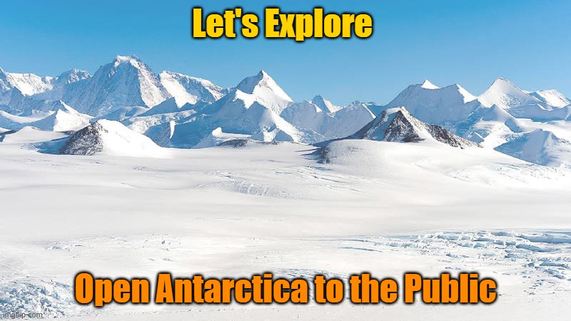 Antarctica | Let's Explore; Open Antarctica to the Public | image tagged in antarctica | made w/ Imgflip meme maker