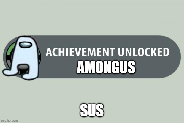 AMONGUS | AMONGUS; SUS | image tagged in achievement unlocked | made w/ Imgflip meme maker