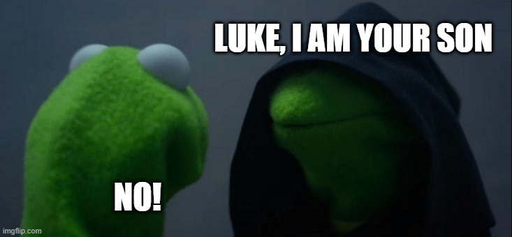 Well, that took a turn | LUKE, I AM YOUR SON; NO! | image tagged in memes,evil kermit,star wars | made w/ Imgflip meme maker