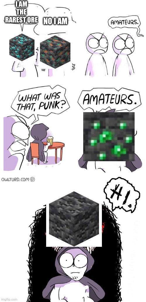 *insert informative minecraft title here* | I AM THE RAREST ORE; NO I AM | image tagged in amateurs 3 0,minecraft,minecraft ores | made w/ Imgflip meme maker