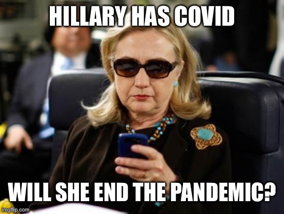 Will covid commit suicide? | HILLARY HAS COVID; WILL SHE END THE PANDEMIC? | image tagged in hillary clinton cellphone,covid,suicide | made w/ Imgflip meme maker