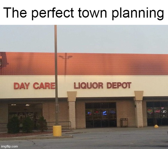 After Rough Days with Kids |  The perfect town planning | image tagged in meme,memes,humor,dark humor,signs | made w/ Imgflip meme maker