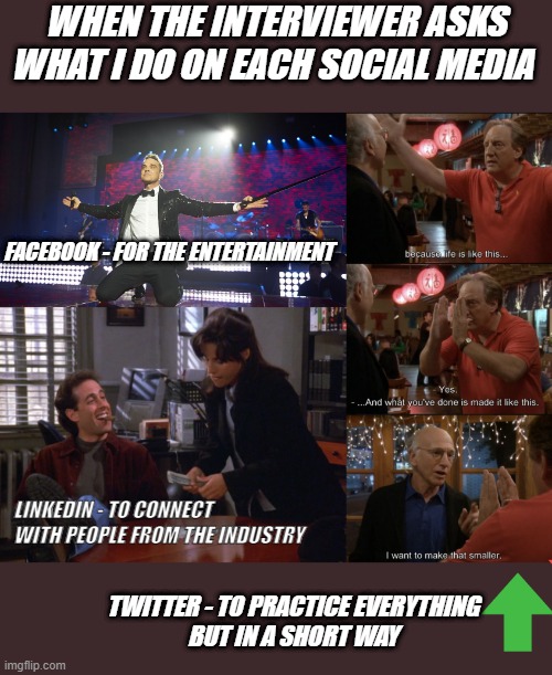 Social media | WHEN THE INTERVIEWER ASKS WHAT I DO ON EACH SOCIAL MEDIA; FACEBOOK - FOR THE ENTERTAINMENT; LINKEDIN - TO CONNECT WITH PEOPLE FROM THE INDUSTRY; TWITTER - TO PRACTICE EVERYTHING 
BUT IN A SHORT WAY | image tagged in jerry elaine,social media,facebook | made w/ Imgflip meme maker