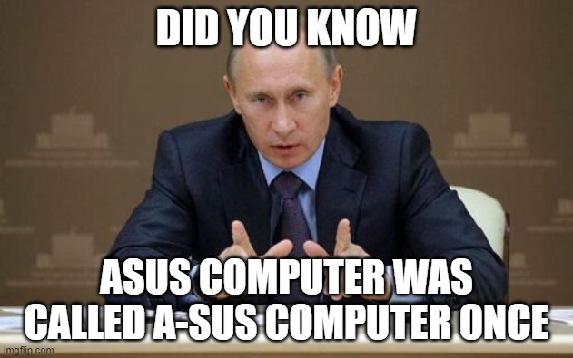 Did you know this fact ? | DID YOU KNOW; ASUS COMPUTER WAS CALLED A-SUS COMPUTER ONCE | image tagged in memes,vladimir putin | made w/ Imgflip meme maker