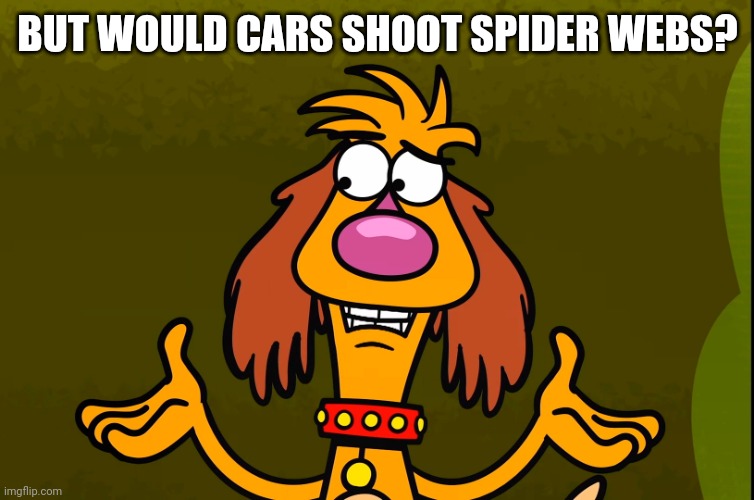 Questionable Hal (Nature Cat) | BUT WOULD CARS SHOOT SPIDER WEBS? | image tagged in questionable hal nature cat | made w/ Imgflip meme maker