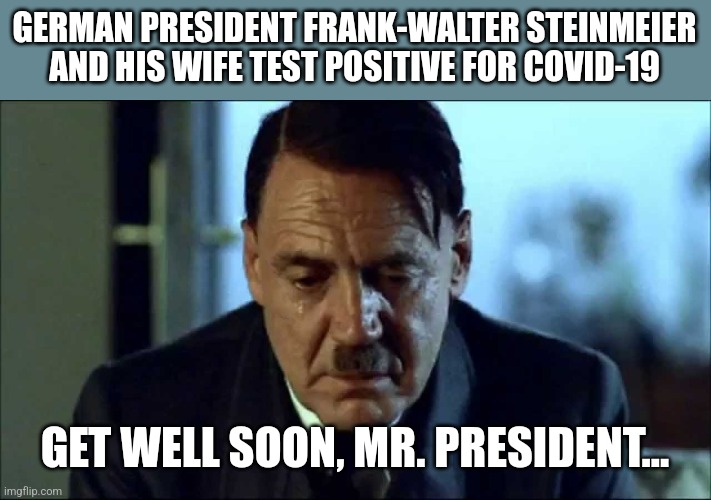 almost Everyone don't care about him... | GERMAN PRESIDENT FRANK-WALTER STEINMEIER AND HIS WIFE TEST POSITIVE FOR COVID-19; GET WELL SOON, MR. PRESIDENT... | image tagged in sad hitler,steinmeier,germany,coronavirus,covid-19,memes | made w/ Imgflip meme maker