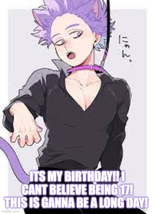 Ahhh!!! I dont wanna be 17! I feel old! | ITS MY BIRTHDAY!! I CANT BELIEVE BEING 17! THIS IS GANNA BE A LONG DAY! | image tagged in happy birthday,birthday | made w/ Imgflip meme maker