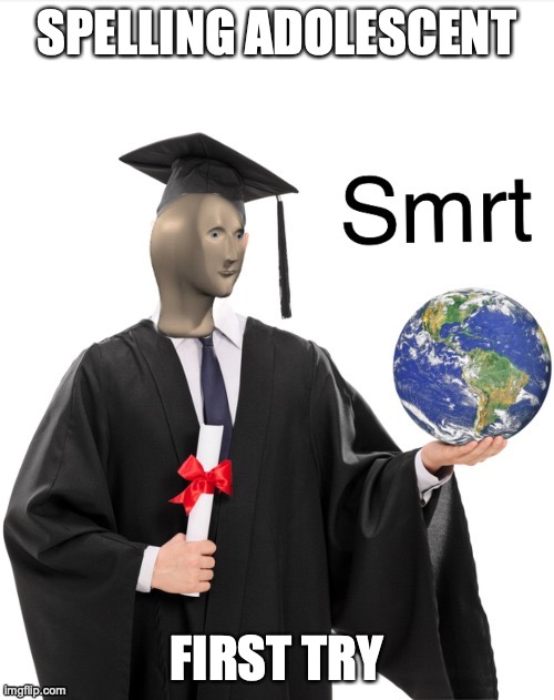 smart | SPELLING ADOLESCENT; FIRST TRY | image tagged in smrt,spellingpro | made w/ Imgflip meme maker