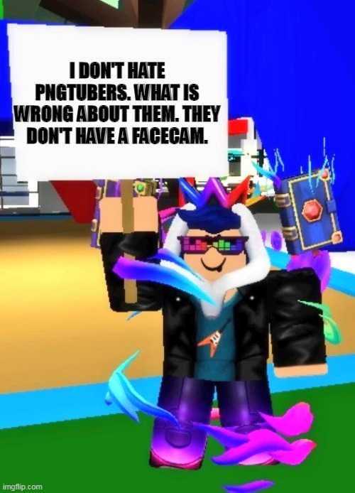 Eyzaraqilla Says | I DON'T HATE PNGTUBERS. WHAT IS WRONG ABOUT THEM. THEY DON'T HAVE A FACECAM. | image tagged in eyzaraqilla says | made w/ Imgflip meme maker