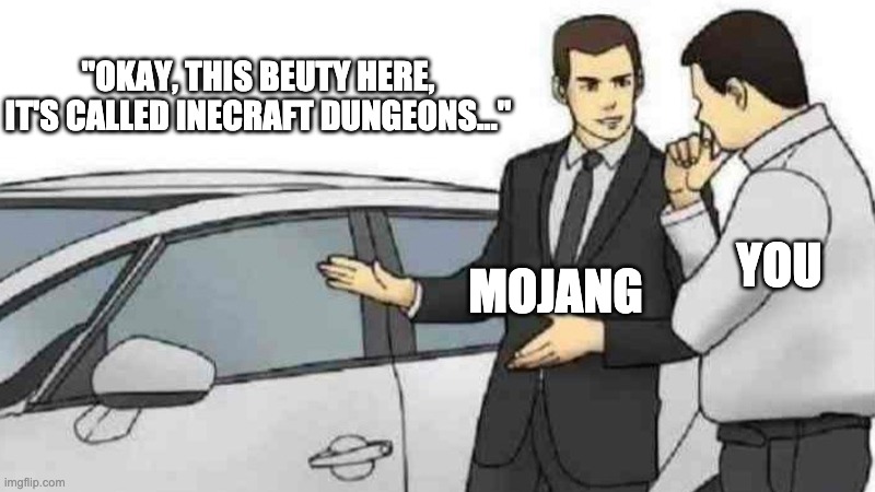 Mojang sales be like | "OKAY, THIS BEUTY HERE, IT'S CALLED INECRAFT DUNGEONS..."; YOU; MOJANG | image tagged in memes,car salesman slaps roof of car,minecraft,mojang | made w/ Imgflip meme maker